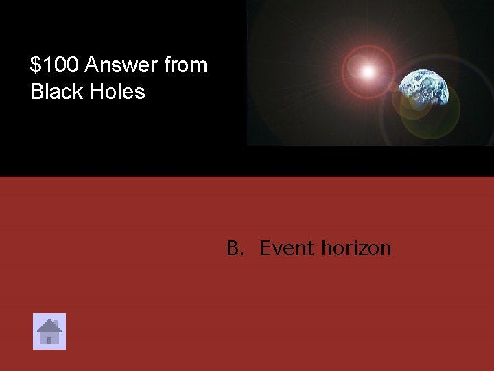 $100 Answer from Black Holes B. Event horizon 