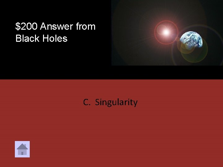 $200 Answer from Black Holes C. Singularity 