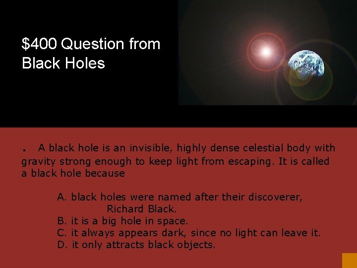 $400 Question from Black Holes . A black hole is an invisible, highly dense