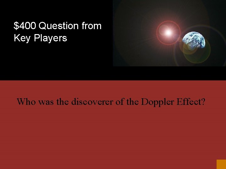 $400 Question from Key Players Who was the discoverer of the Doppler Effect? 