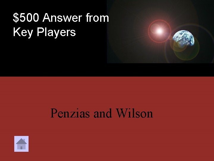 $500 Answer from Key Players Penzias and Wilson 