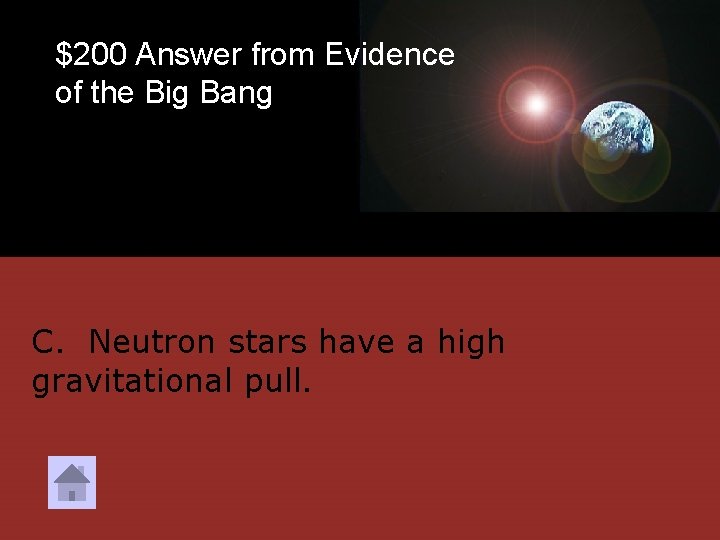 $200 Answer from Evidence of the Big Bang C. Neutron stars have a high