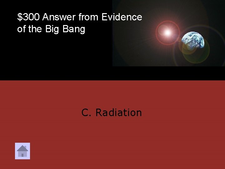 $300 Answer from Evidence of the Big Bang C. Radiation 