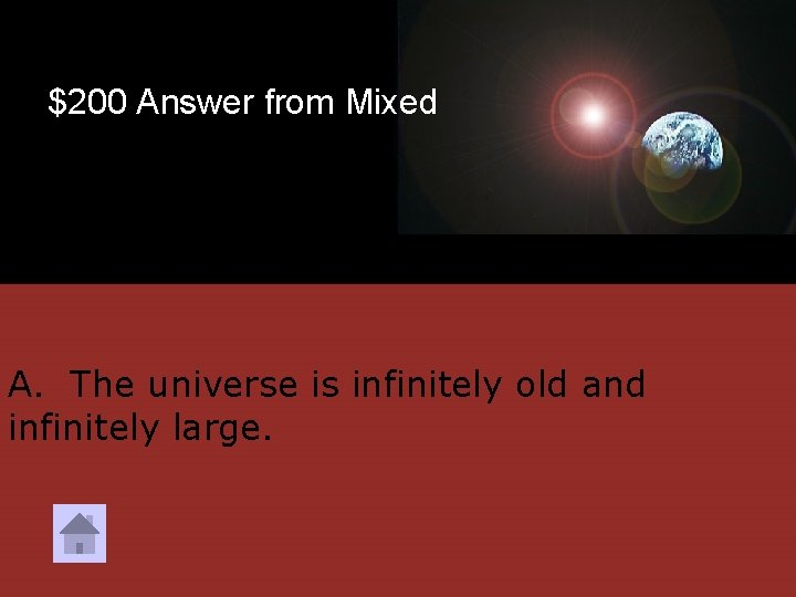 $200 Answer from Mixed A. The universe is infinitely old and infinitely large. 