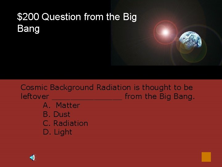 $200 Question from the Big Bang Cosmic Background Radiation is thought to be leftover