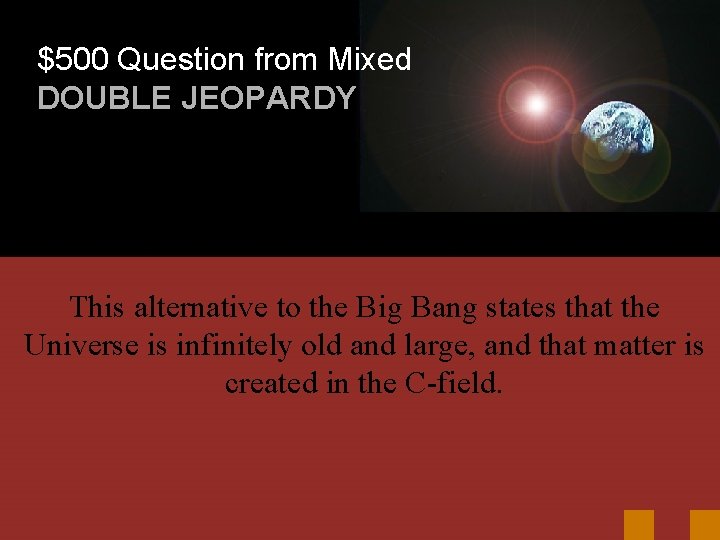 $500 Question from Mixed DOUBLE JEOPARDY This alternative to the Big Bang states that