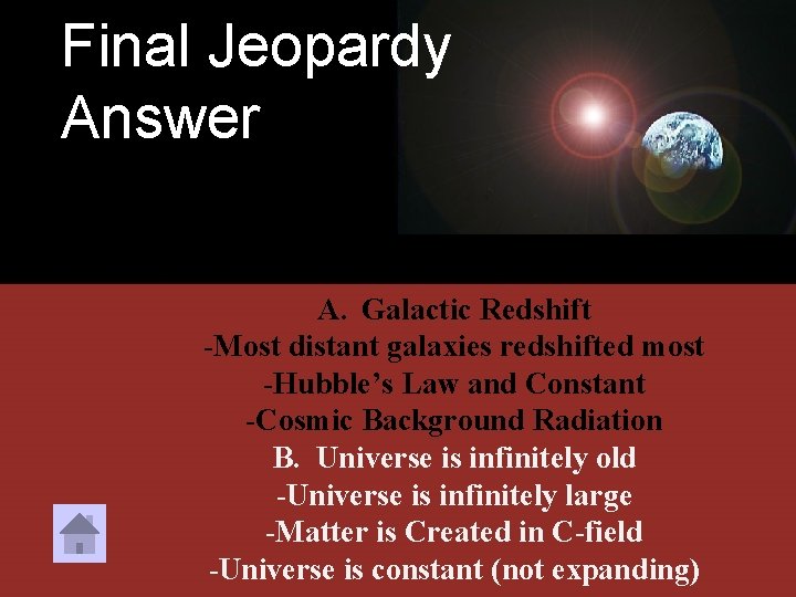 Final Jeopardy Answer A. Galactic Redshift -Most distant galaxies redshifted most -Hubble’s Law and