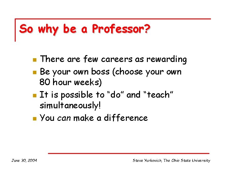 So why be a Professor? n n June 30, 2004 There are few careers