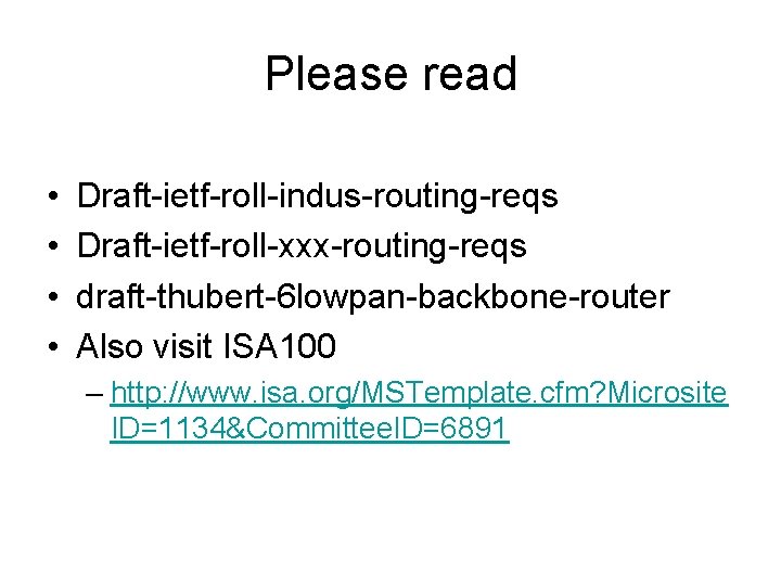 Please read • • Draft-ietf-roll-indus-routing-reqs Draft-ietf-roll-xxx-routing-reqs draft-thubert-6 lowpan-backbone-router Also visit ISA 100 – http:
