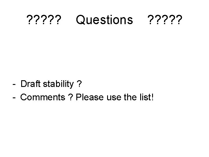 ? ? ? Questions ? ? ? - Draft stability ? - Comments ?