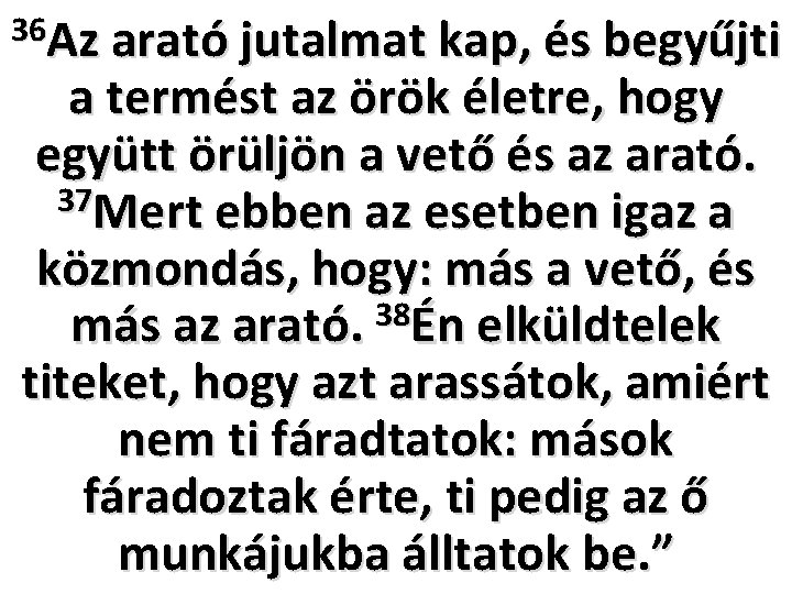 36 Az arató jutalmat kap, és begyűjti a termést az örök életre, hogy együtt