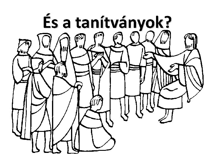 És a tanítványok? 