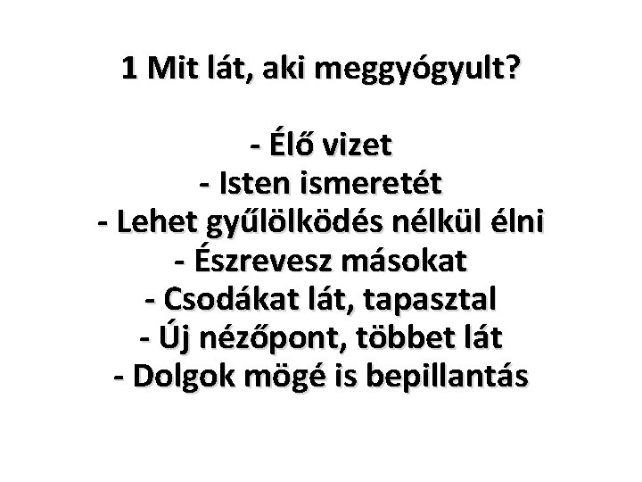 1 Mit lát, aki meggyógyult? - Élő vizet - Isten ismeretét - Lehet gyűlölködés