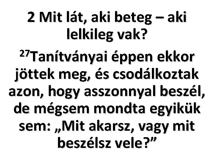 2 Mit lát, aki beteg – aki lelkileg vak? 27 Tanítványai éppen ekkor jöttek