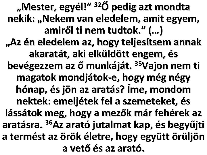 „Mester, egyél!” 32Ő pedig azt mondta nekik: „Nekem van eledelem, amit egyem, amiről ti