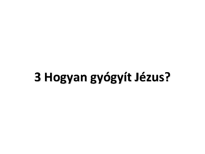 3 Hogyan gyógyít Jézus? 