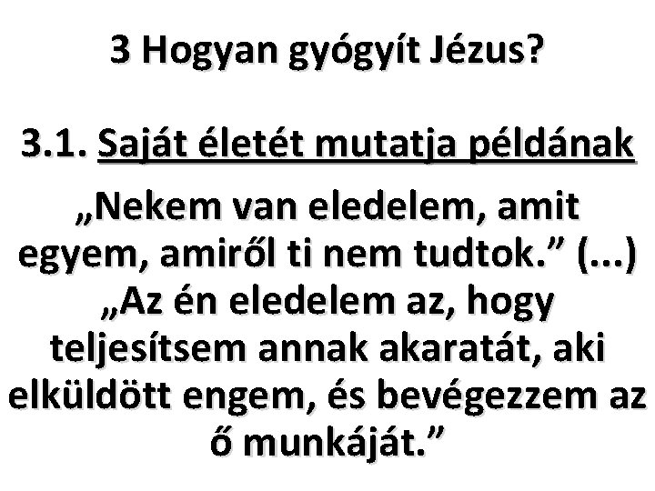 3 Hogyan gyógyít Jézus? 3. 1. Saját életét mutatja példának „Nekem van eledelem, amit