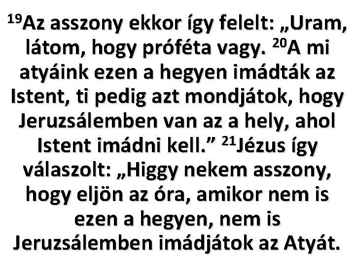 19 Az asszony ekkor így felelt: „Uram, látom, hogy próféta vagy. 20 A mi