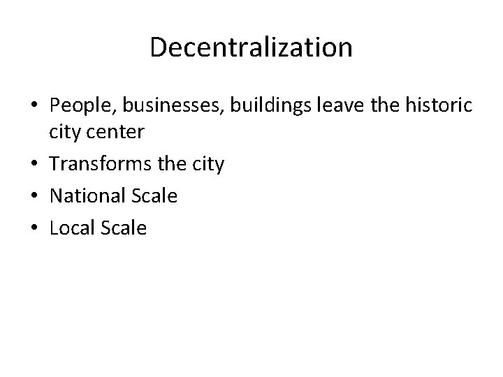 Decentralization • People, businesses, buildings leave the historic city center • Transforms the city