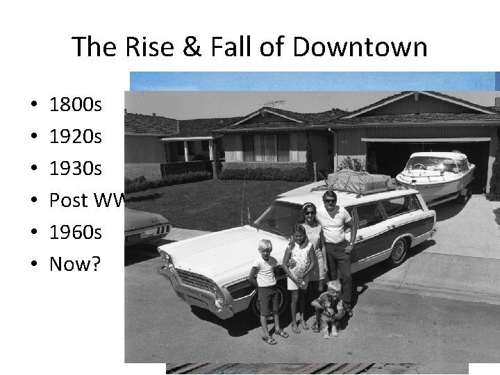 The Rise & Fall of Downtown • • • 1800 s 1920 s 1930