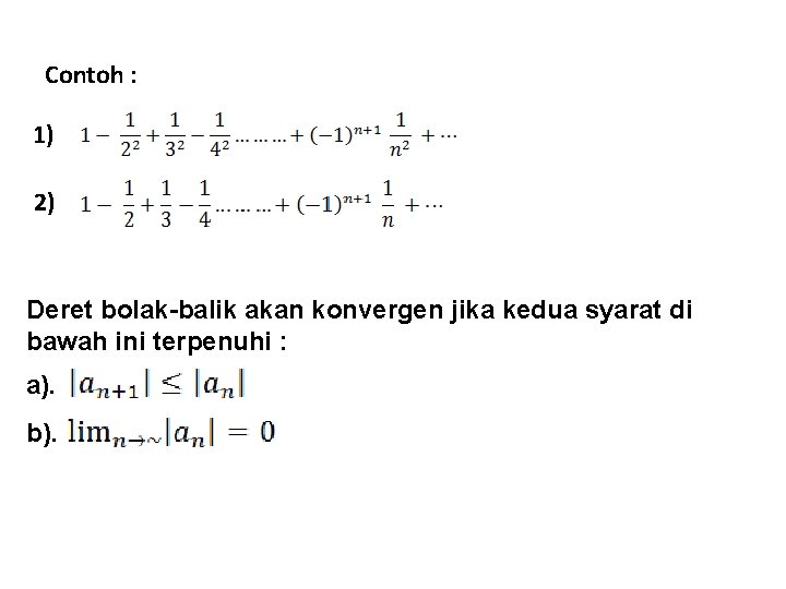 Contoh : 1) 2) Deret bolak-balik akan konvergen jika kedua syarat di bawah ini