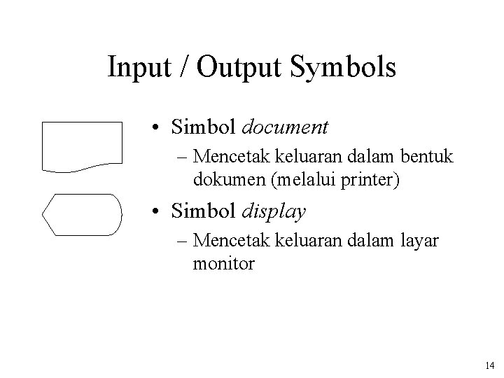 Input / Output Symbols • Simbol document – Mencetak keluaran dalam bentuk dokumen (melalui
