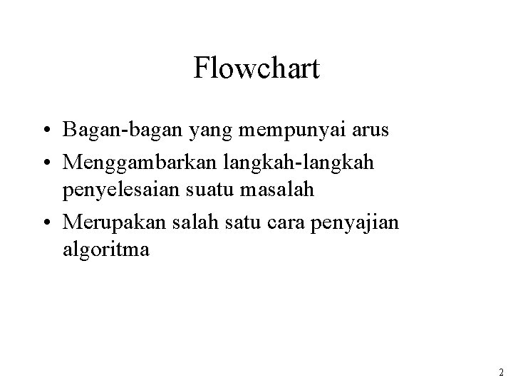 Flowchart • Bagan-bagan yang mempunyai arus • Menggambarkan langkah-langkah penyelesaian suatu masalah • Merupakan