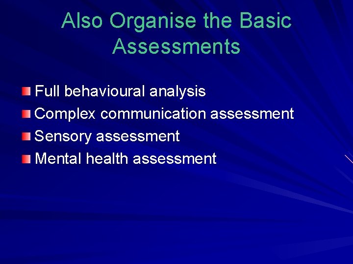 Also Organise the Basic Assessments Full behavioural analysis Complex communication assessment Sensory assessment Mental