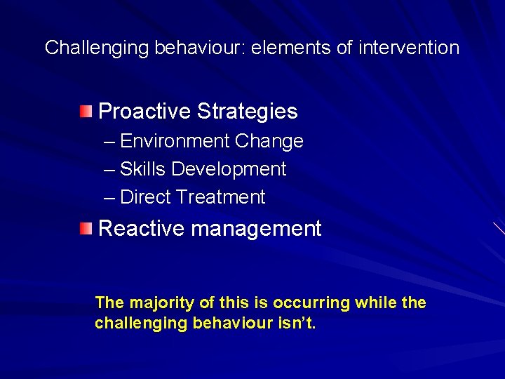 Challenging behaviour: elements of intervention Proactive Strategies – Environment Change – Skills Development –
