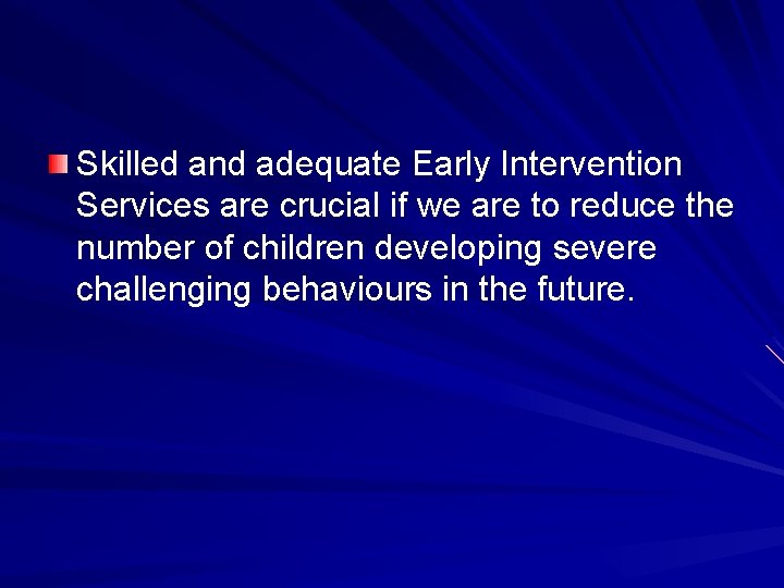 Skilled and adequate Early Intervention Services are crucial if we are to reduce the