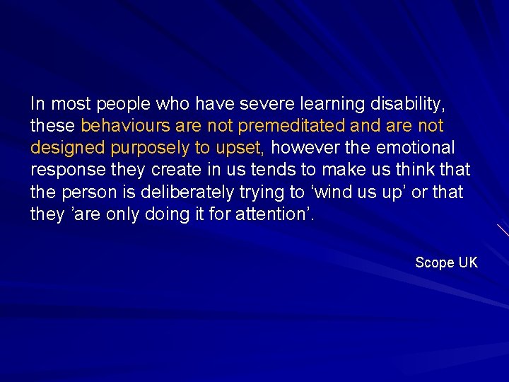 In most people who have severe learning disability, these behaviours are not premeditated and