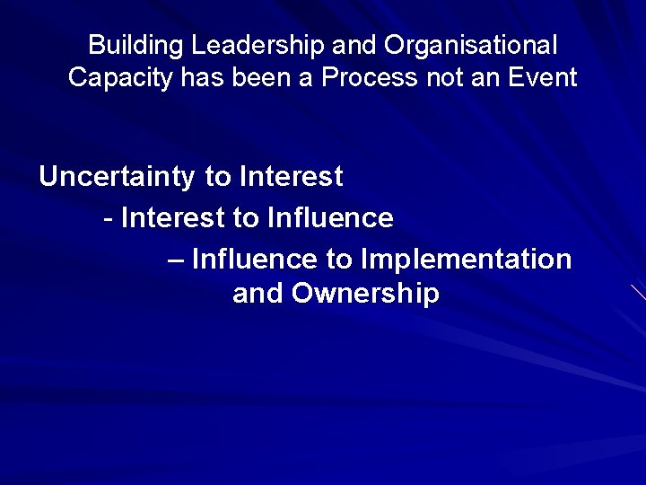 Building Leadership and Organisational Capacity has been a Process not an Event Uncertainty to