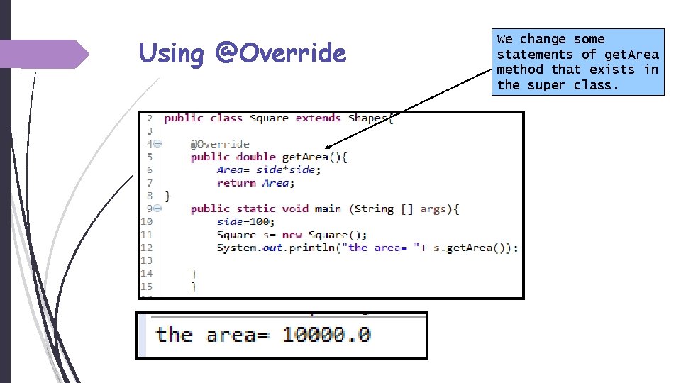 Using @Override We change some statements of get. Area method that exists in the
