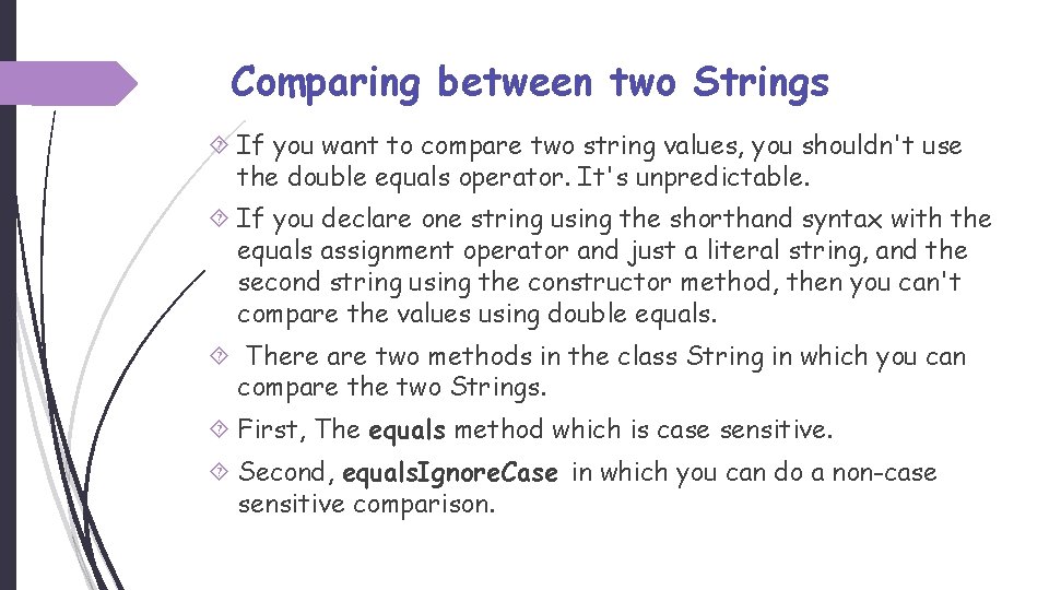 Comparing between two Strings If you want to compare two string values, you shouldn't