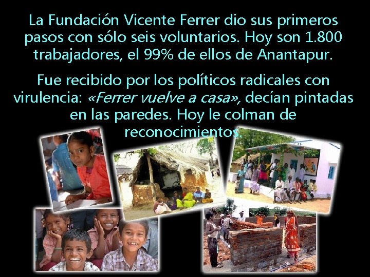 La Fundación Vicente Ferrer dio sus primeros pasos con sólo seis voluntarios. Hoy son