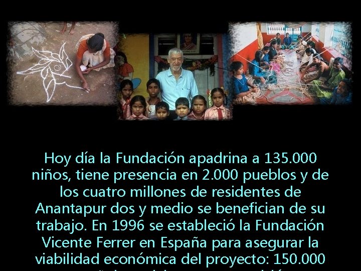 Hoy día la Fundación apadrina a 135. 000 niños, tiene presencia en 2. 000