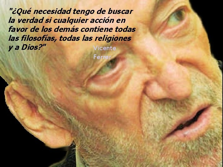 "¿Qué necesidad tengo de buscar la verdad si cualquier acción en favor de los