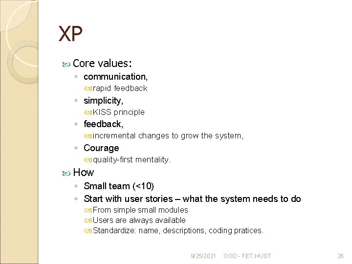 XP Core values: ◦ communication, rapid feedback ◦ simplicity, KISS principle ◦ feedback, incremental