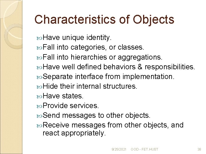 Characteristics of Objects Have unique identity. Fall into categories, or classes. Fall into hierarchies