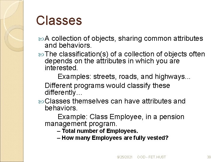 Classes A collection of objects, sharing common attributes and behaviors. The classification(s) of a