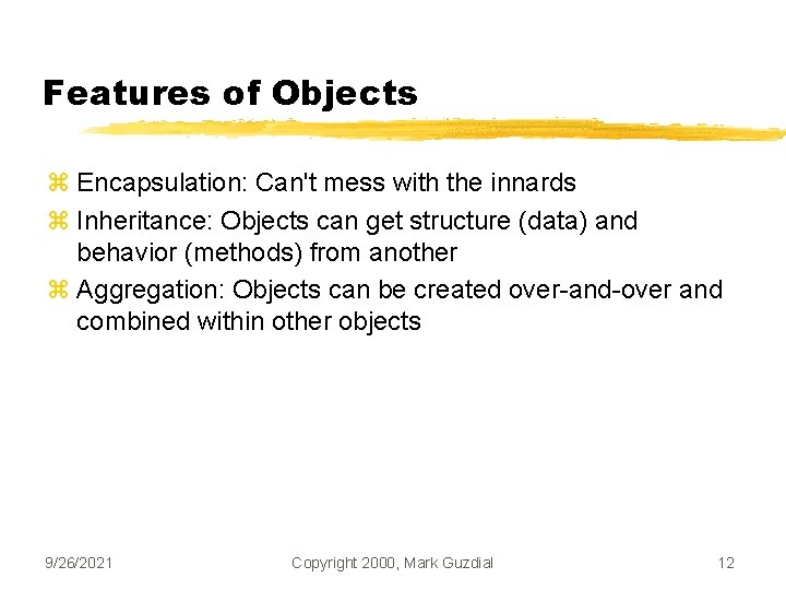Features of Objects z Encapsulation: Can't mess with the innards z Inheritance: Objects can