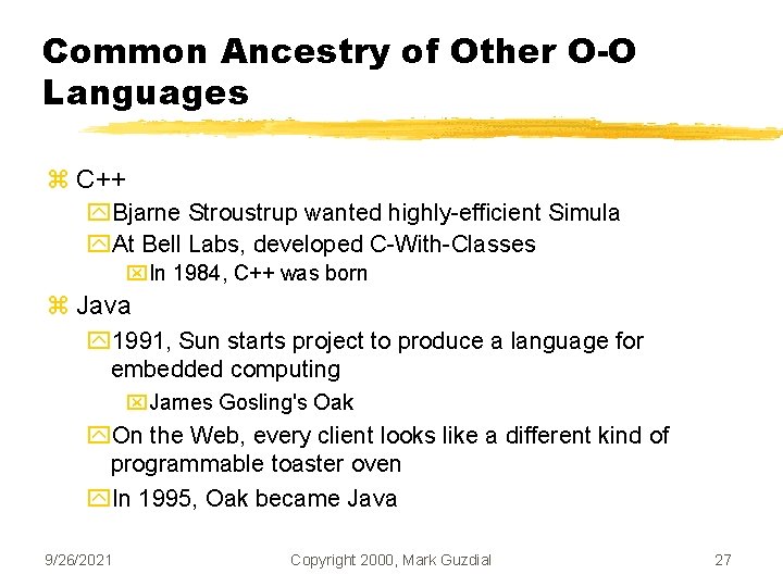 Common Ancestry of Other O-O Languages z C++ y. Bjarne Stroustrup wanted highly-efficient Simula