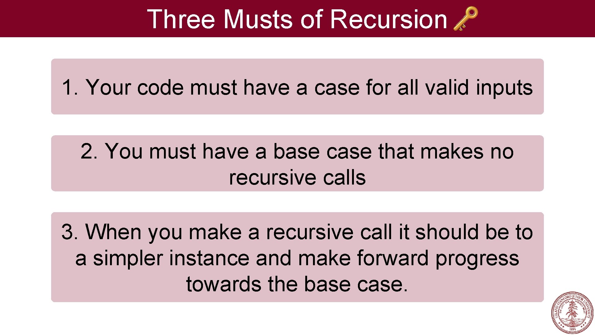 Three Musts of Recursion 1. Your code must have a case for all valid