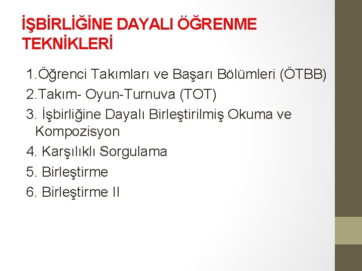 İŞBİRLİĞİNE DAYALI ÖĞRENME TEKNİKLERİ 1. Öğrenci Takımları ve Başarı Bölümleri (ÖTBB) 2. Takım- Oyun-Turnuva