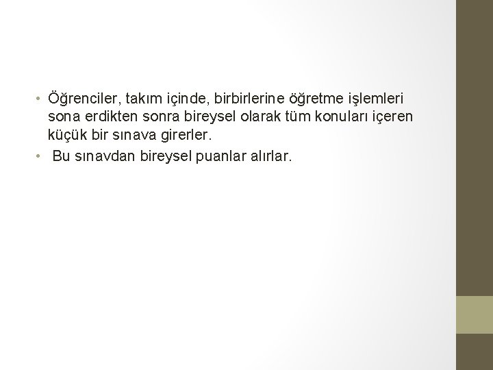  • Öğrenciler, takım içinde, birbirlerine öğretme işlemleri sona erdikten sonra bireysel olarak tüm