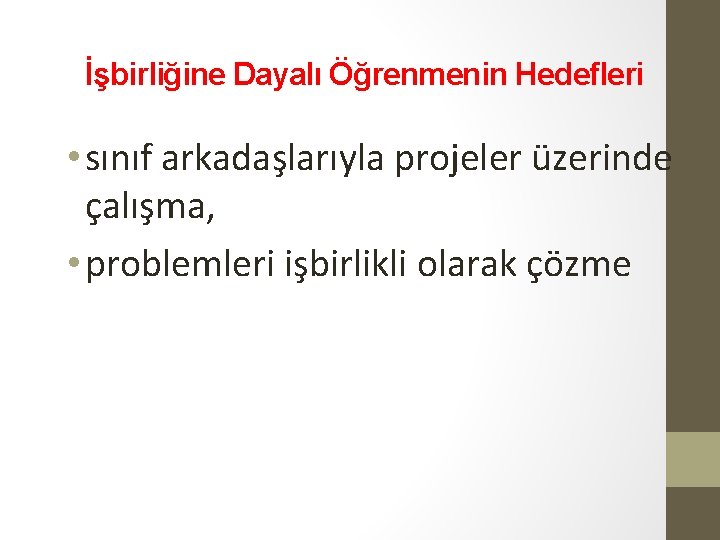 İşbirliğine Dayalı Öğrenmenin Hedefleri • sınıf arkadaşlarıyla projeler üzerinde çalışma, • problemleri işbirlikli olarak