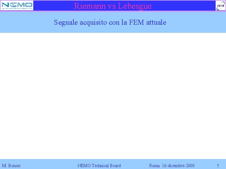 Riemann vs Lebesgue Segnale acquisito con la FEM attuale M. Bonori NEMO Technical Board