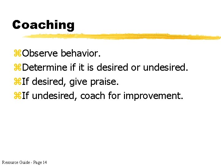 Coaching z. Observe behavior. z. Determine if it is desired or undesired. z. If