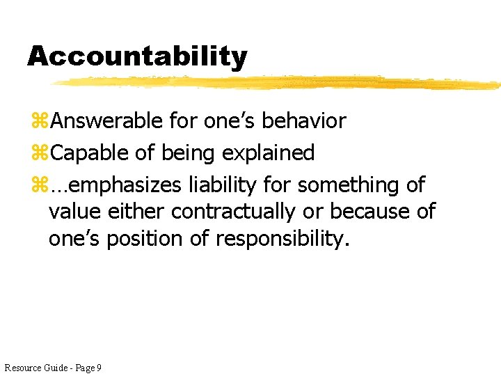 Accountability z. Answerable for one’s behavior z. Capable of being explained z…emphasizes liability for