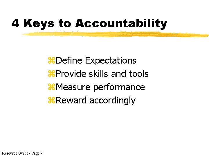 4 Keys to Accountability z. Define Expectations z. Provide skills and tools z. Measure